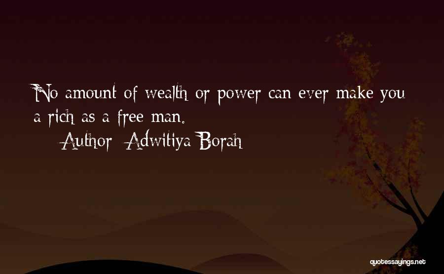 Adwitiya Borah Quotes: No Amount Of Wealth Or Power Can Ever Make You A Rich As A Free Man.