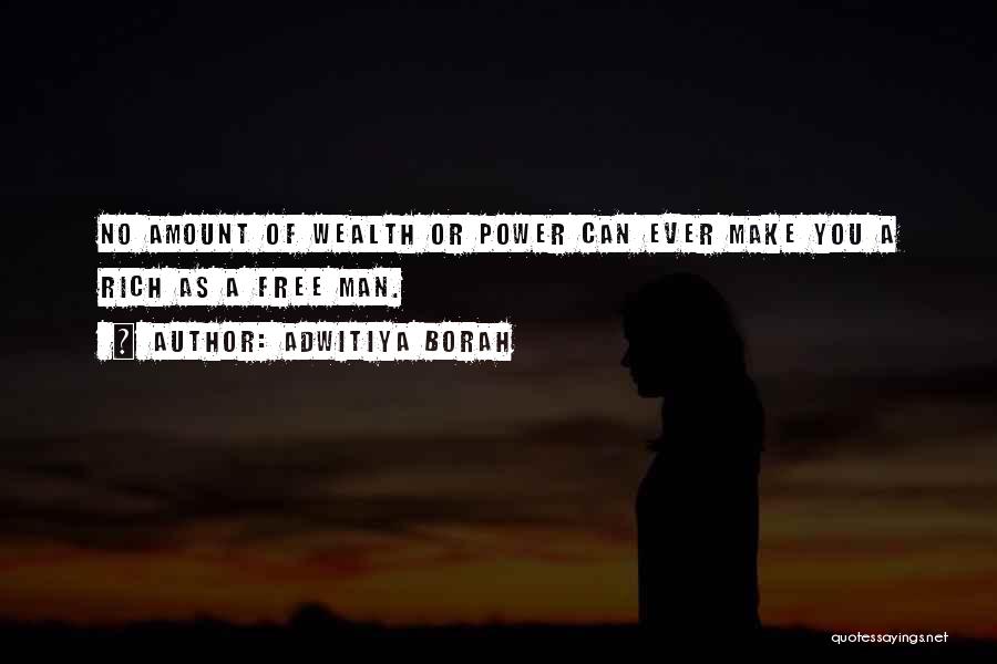 Adwitiya Borah Quotes: No Amount Of Wealth Or Power Can Ever Make You A Rich As A Free Man.