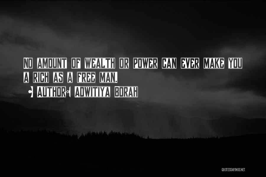 Adwitiya Borah Quotes: No Amount Of Wealth Or Power Can Ever Make You A Rich As A Free Man.