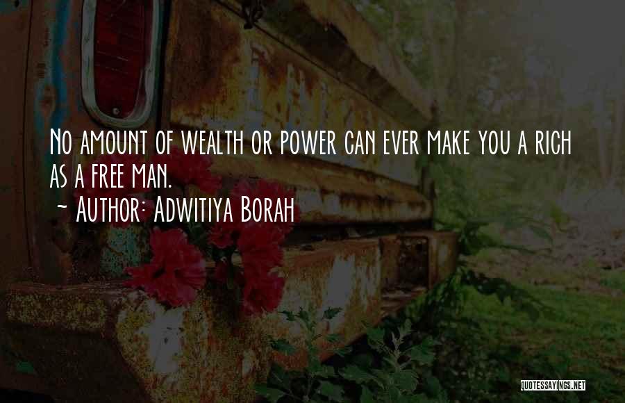 Adwitiya Borah Quotes: No Amount Of Wealth Or Power Can Ever Make You A Rich As A Free Man.