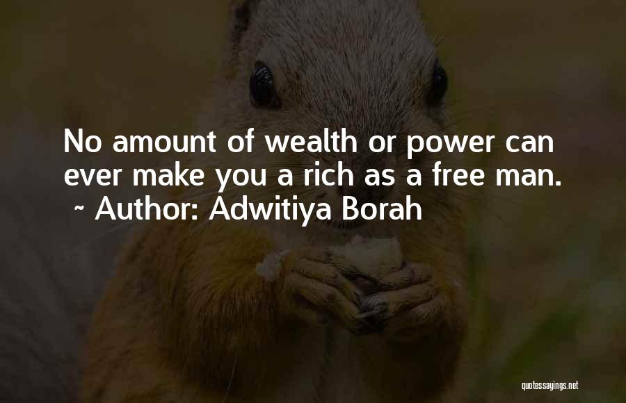 Adwitiya Borah Quotes: No Amount Of Wealth Or Power Can Ever Make You A Rich As A Free Man.