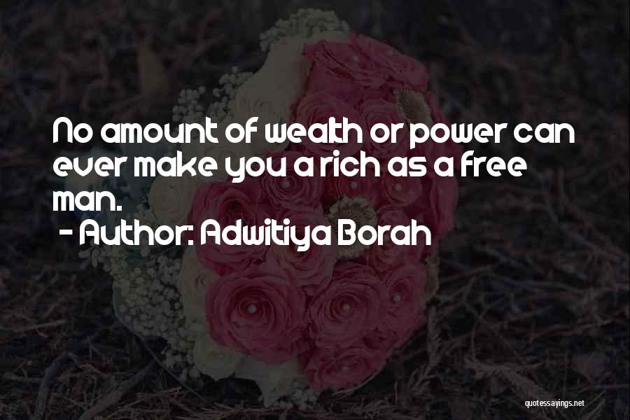 Adwitiya Borah Quotes: No Amount Of Wealth Or Power Can Ever Make You A Rich As A Free Man.