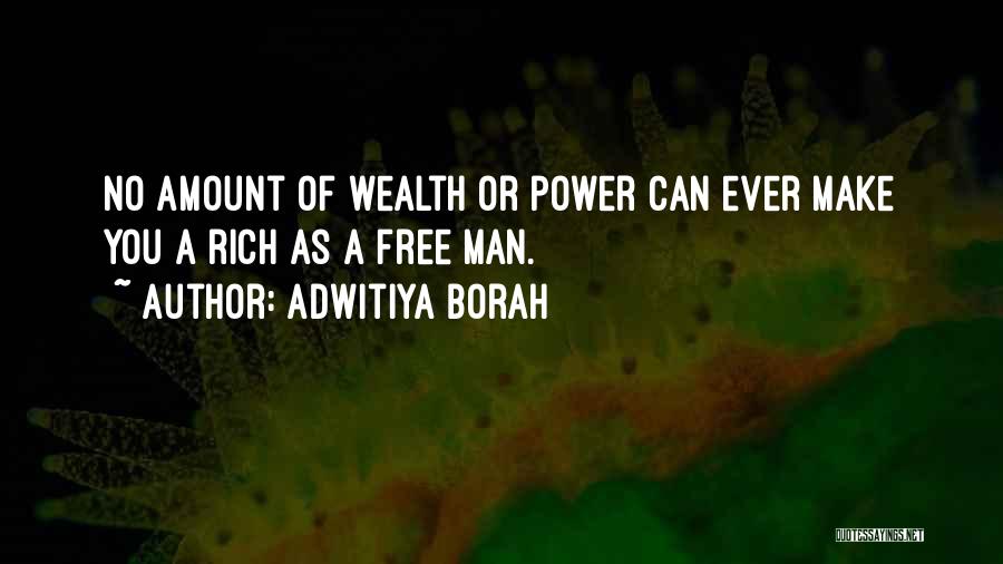 Adwitiya Borah Quotes: No Amount Of Wealth Or Power Can Ever Make You A Rich As A Free Man.