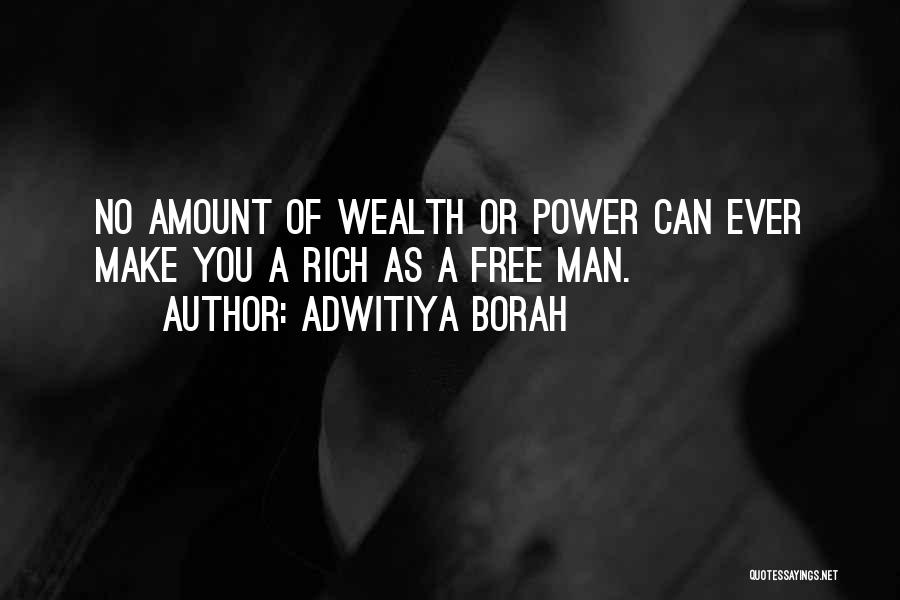 Adwitiya Borah Quotes: No Amount Of Wealth Or Power Can Ever Make You A Rich As A Free Man.