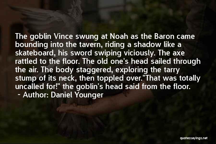 Daniel Younger Quotes: The Goblin Vince Swung At Noah As The Baron Came Bounding Into The Tavern, Riding A Shadow Like A Skateboard,