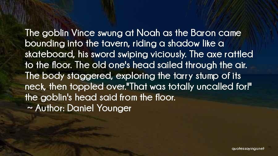 Daniel Younger Quotes: The Goblin Vince Swung At Noah As The Baron Came Bounding Into The Tavern, Riding A Shadow Like A Skateboard,