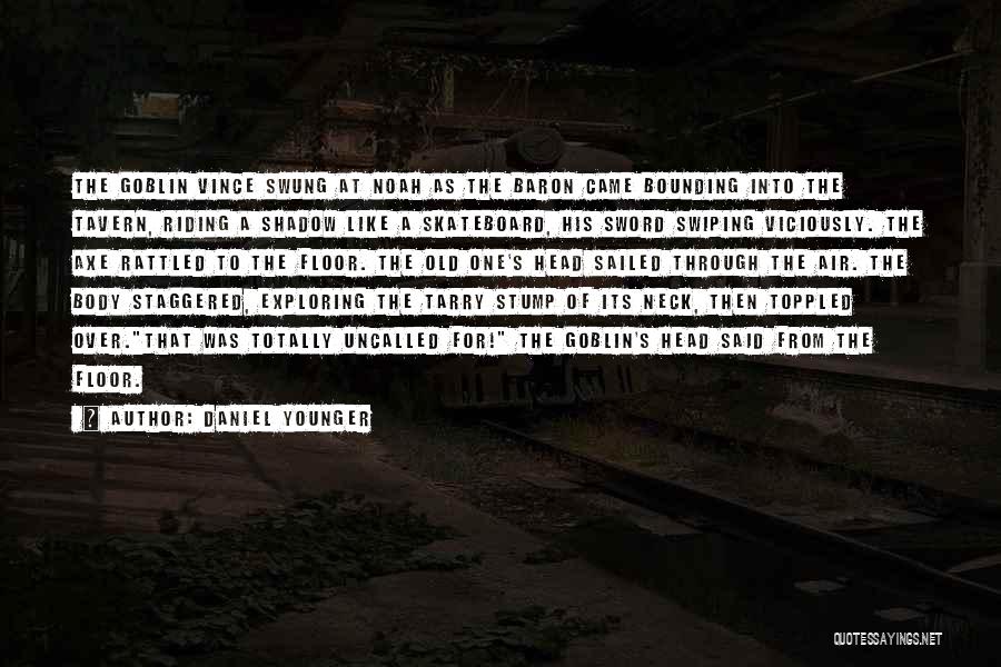 Daniel Younger Quotes: The Goblin Vince Swung At Noah As The Baron Came Bounding Into The Tavern, Riding A Shadow Like A Skateboard,