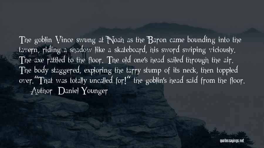 Daniel Younger Quotes: The Goblin Vince Swung At Noah As The Baron Came Bounding Into The Tavern, Riding A Shadow Like A Skateboard,