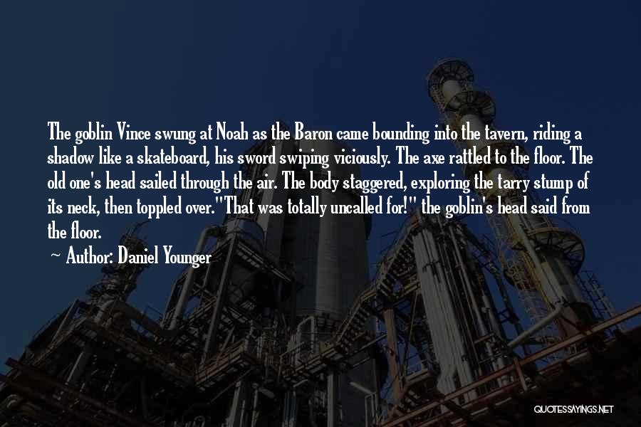 Daniel Younger Quotes: The Goblin Vince Swung At Noah As The Baron Came Bounding Into The Tavern, Riding A Shadow Like A Skateboard,