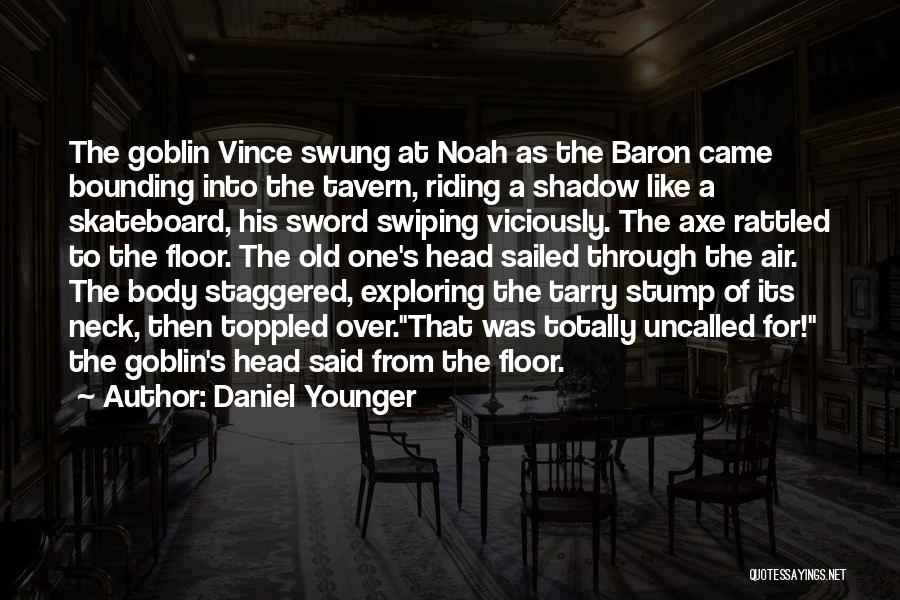 Daniel Younger Quotes: The Goblin Vince Swung At Noah As The Baron Came Bounding Into The Tavern, Riding A Shadow Like A Skateboard,