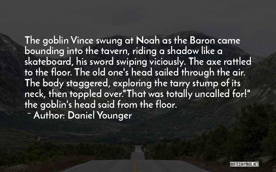 Daniel Younger Quotes: The Goblin Vince Swung At Noah As The Baron Came Bounding Into The Tavern, Riding A Shadow Like A Skateboard,