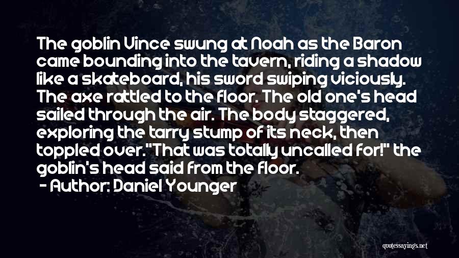 Daniel Younger Quotes: The Goblin Vince Swung At Noah As The Baron Came Bounding Into The Tavern, Riding A Shadow Like A Skateboard,