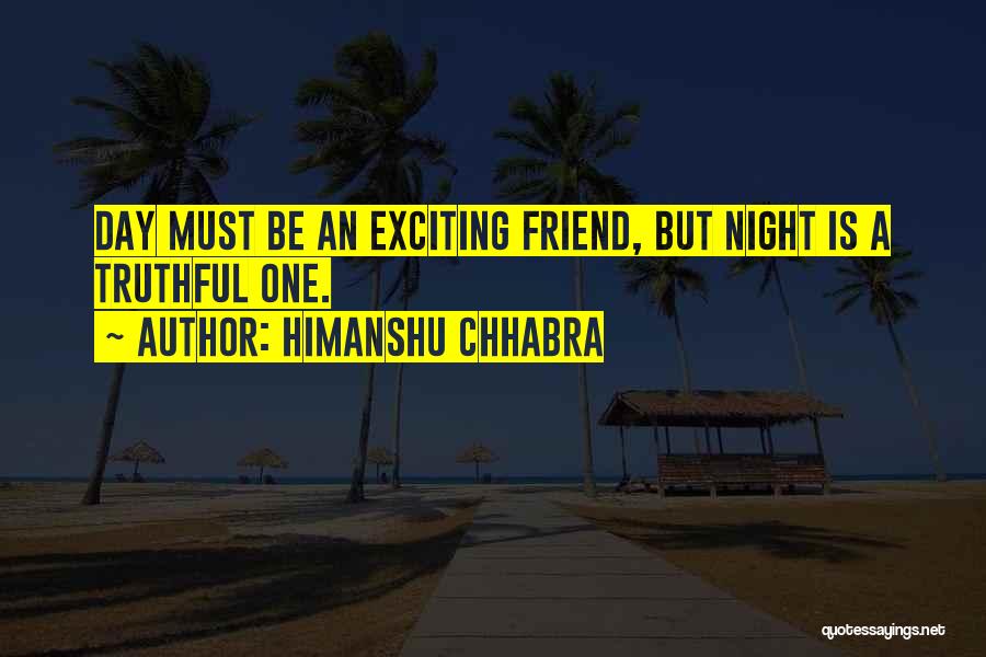 Himanshu Chhabra Quotes: Day Must Be An Exciting Friend, But Night Is A Truthful One.