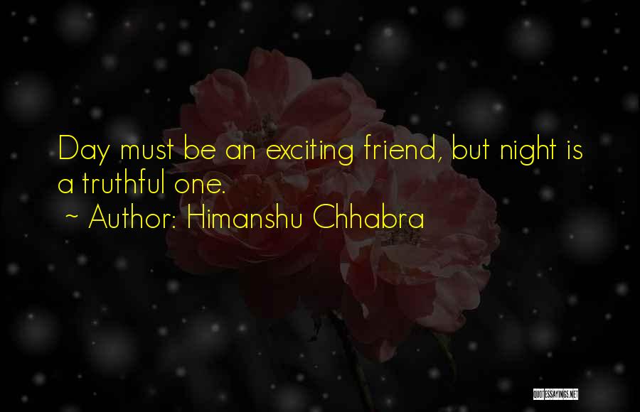Himanshu Chhabra Quotes: Day Must Be An Exciting Friend, But Night Is A Truthful One.