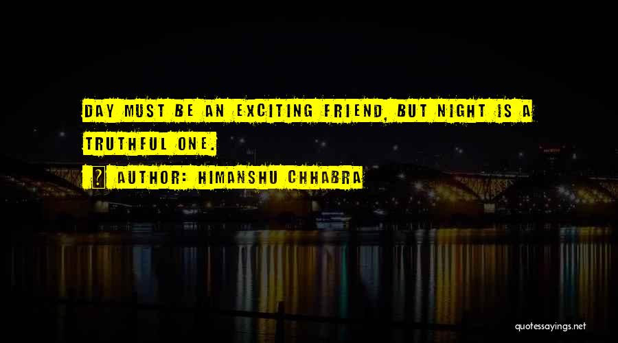 Himanshu Chhabra Quotes: Day Must Be An Exciting Friend, But Night Is A Truthful One.