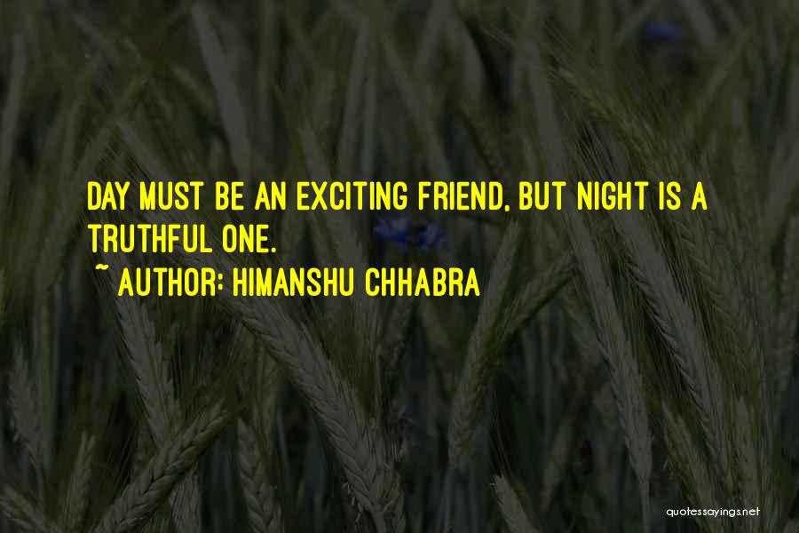 Himanshu Chhabra Quotes: Day Must Be An Exciting Friend, But Night Is A Truthful One.