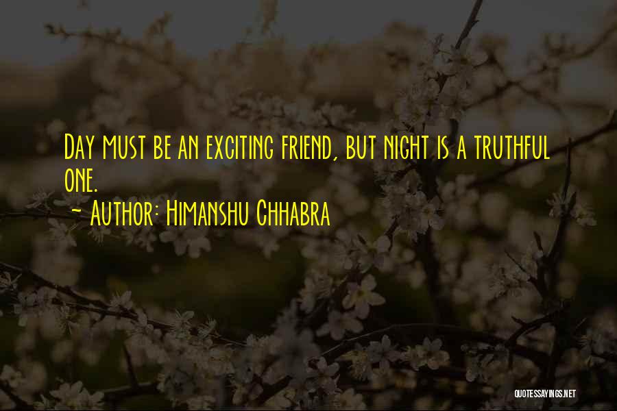 Himanshu Chhabra Quotes: Day Must Be An Exciting Friend, But Night Is A Truthful One.