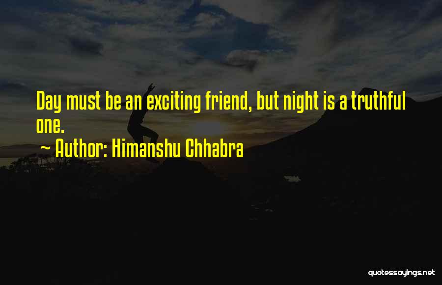 Himanshu Chhabra Quotes: Day Must Be An Exciting Friend, But Night Is A Truthful One.