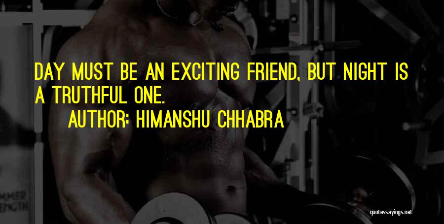 Himanshu Chhabra Quotes: Day Must Be An Exciting Friend, But Night Is A Truthful One.