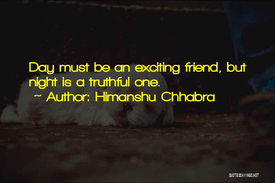 Himanshu Chhabra Quotes: Day Must Be An Exciting Friend, But Night Is A Truthful One.