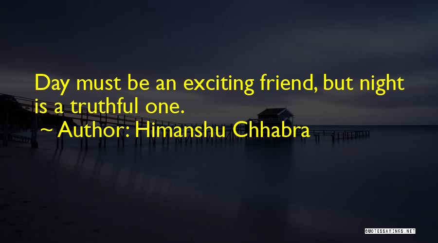 Himanshu Chhabra Quotes: Day Must Be An Exciting Friend, But Night Is A Truthful One.