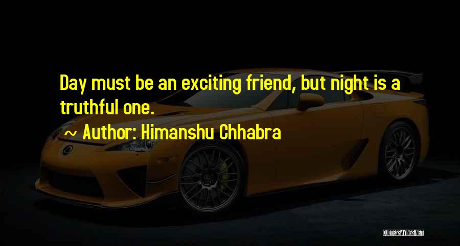 Himanshu Chhabra Quotes: Day Must Be An Exciting Friend, But Night Is A Truthful One.