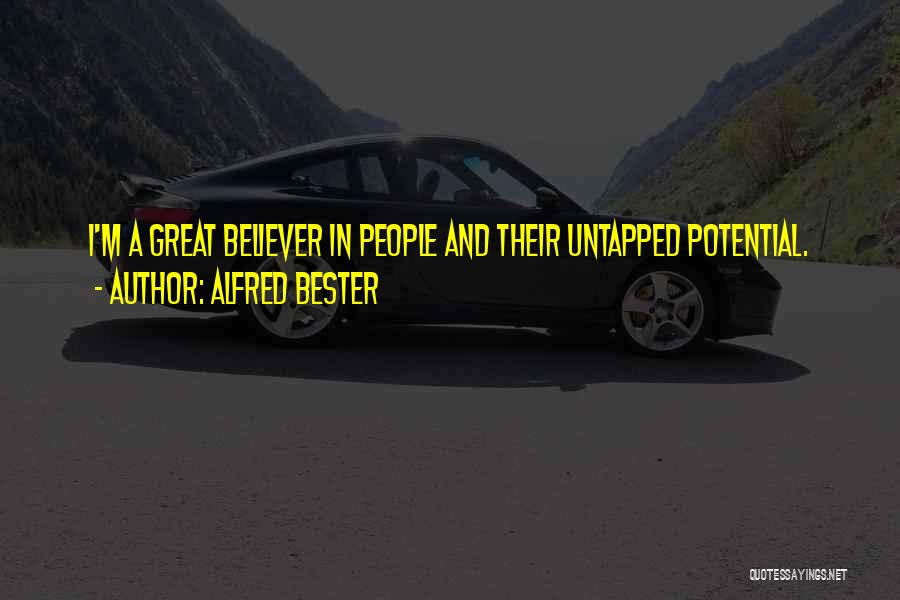 Alfred Bester Quotes: I'm A Great Believer In People And Their Untapped Potential.