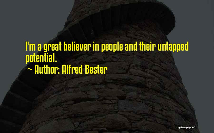 Alfred Bester Quotes: I'm A Great Believer In People And Their Untapped Potential.