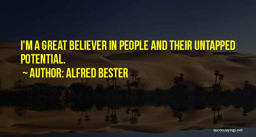 Alfred Bester Quotes: I'm A Great Believer In People And Their Untapped Potential.