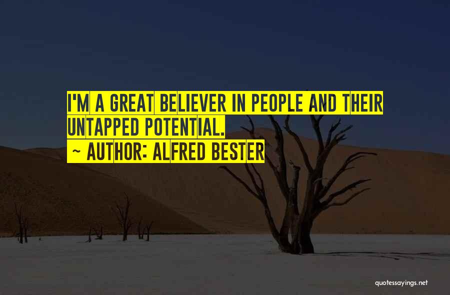 Alfred Bester Quotes: I'm A Great Believer In People And Their Untapped Potential.