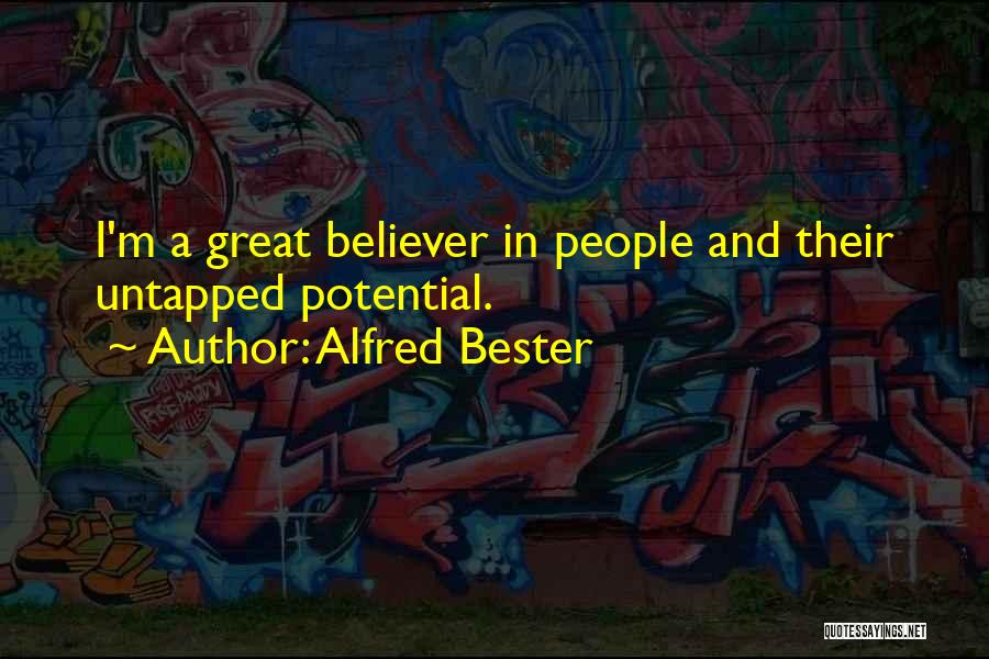 Alfred Bester Quotes: I'm A Great Believer In People And Their Untapped Potential.