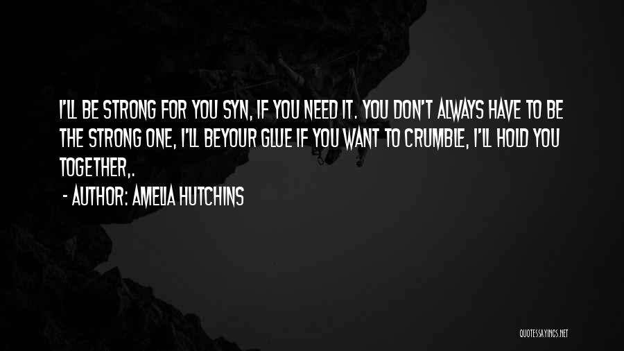 Amelia Hutchins Quotes: I'll Be Strong For You Syn, If You Need It. You Don't Always Have To Be The Strong One, I'll