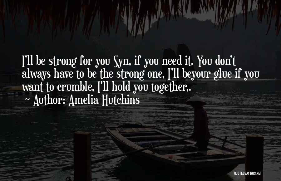 Amelia Hutchins Quotes: I'll Be Strong For You Syn, If You Need It. You Don't Always Have To Be The Strong One, I'll