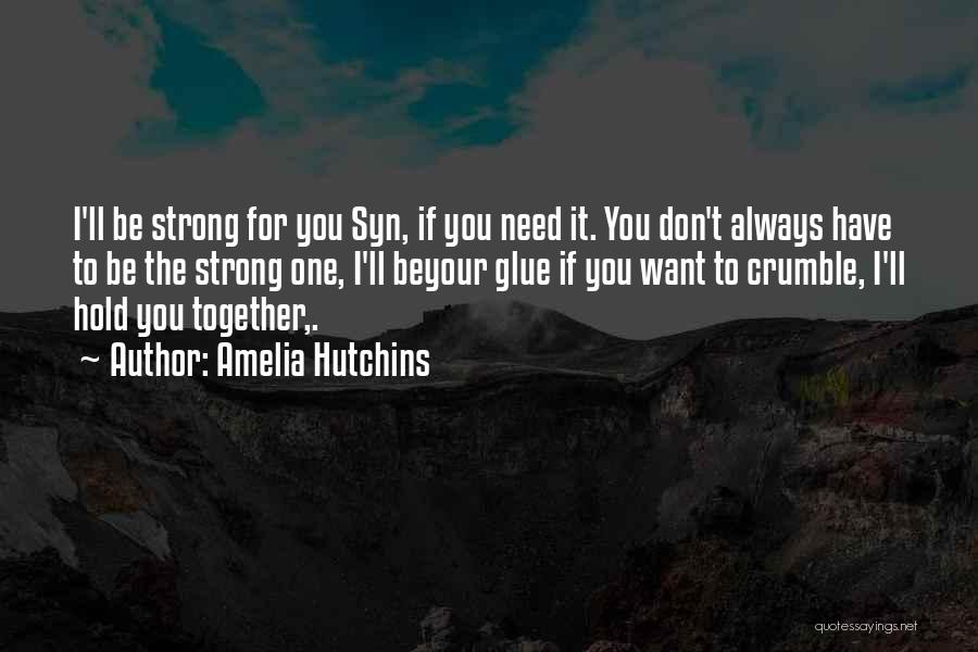 Amelia Hutchins Quotes: I'll Be Strong For You Syn, If You Need It. You Don't Always Have To Be The Strong One, I'll