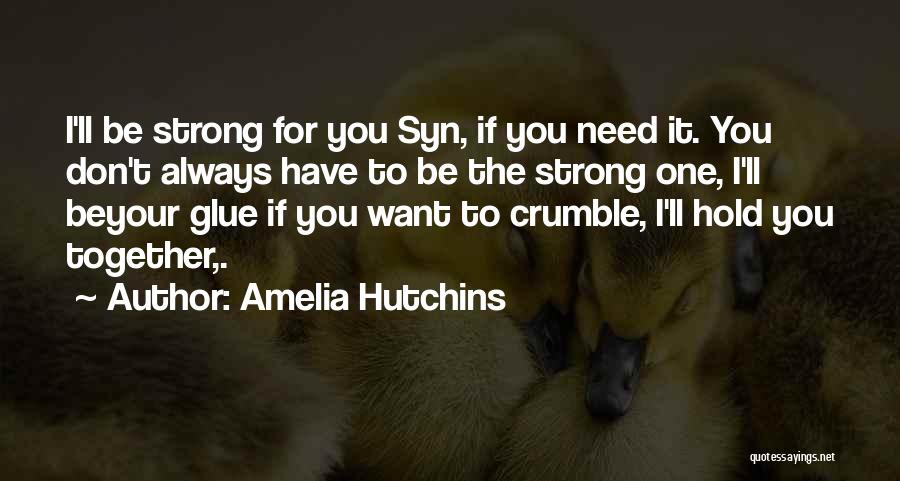 Amelia Hutchins Quotes: I'll Be Strong For You Syn, If You Need It. You Don't Always Have To Be The Strong One, I'll