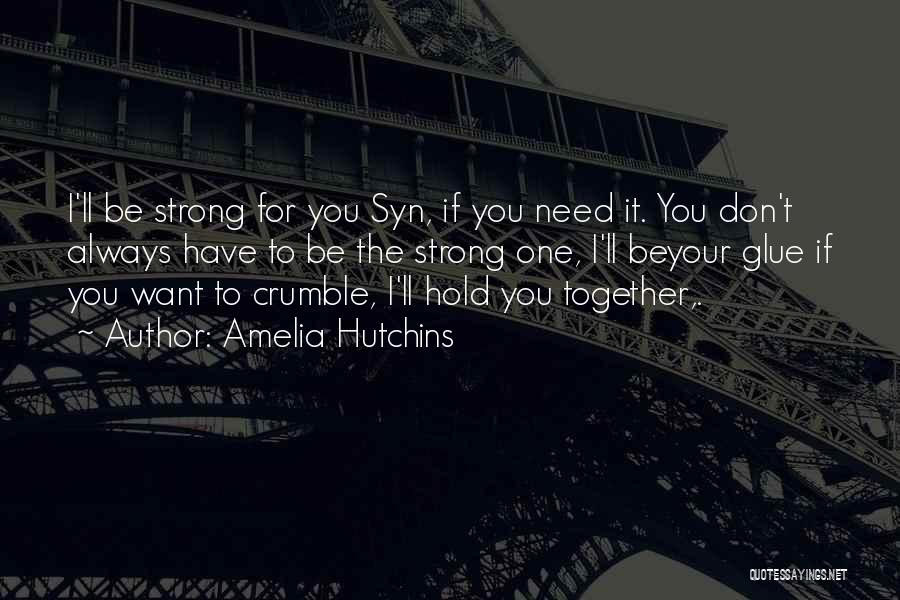 Amelia Hutchins Quotes: I'll Be Strong For You Syn, If You Need It. You Don't Always Have To Be The Strong One, I'll