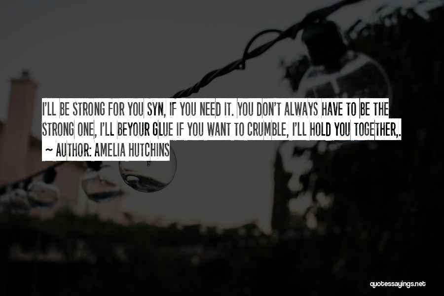 Amelia Hutchins Quotes: I'll Be Strong For You Syn, If You Need It. You Don't Always Have To Be The Strong One, I'll