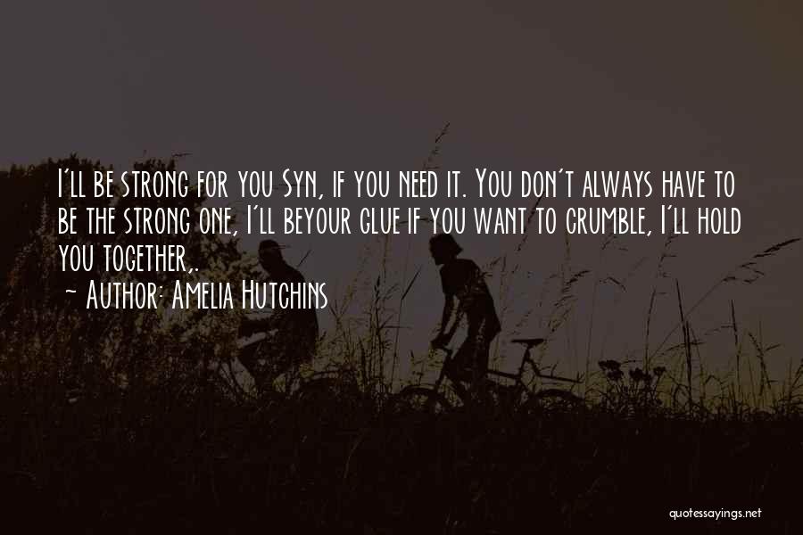 Amelia Hutchins Quotes: I'll Be Strong For You Syn, If You Need It. You Don't Always Have To Be The Strong One, I'll