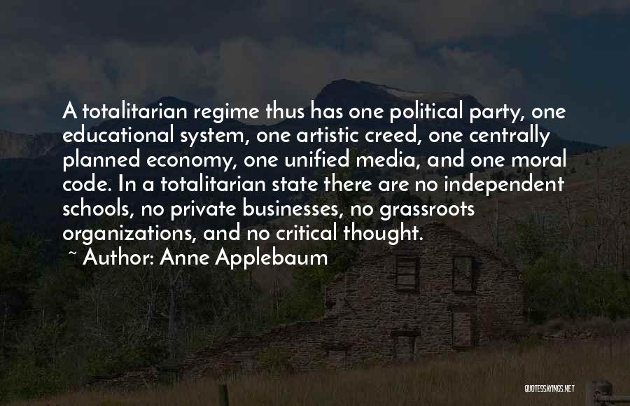 Anne Applebaum Quotes: A Totalitarian Regime Thus Has One Political Party, One Educational System, One Artistic Creed, One Centrally Planned Economy, One Unified