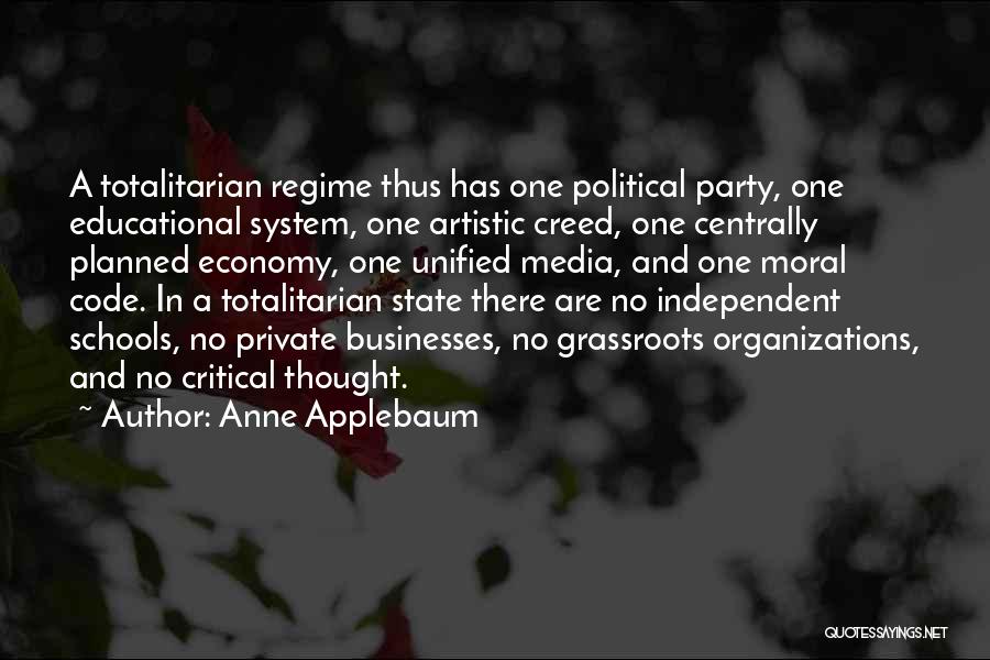 Anne Applebaum Quotes: A Totalitarian Regime Thus Has One Political Party, One Educational System, One Artistic Creed, One Centrally Planned Economy, One Unified