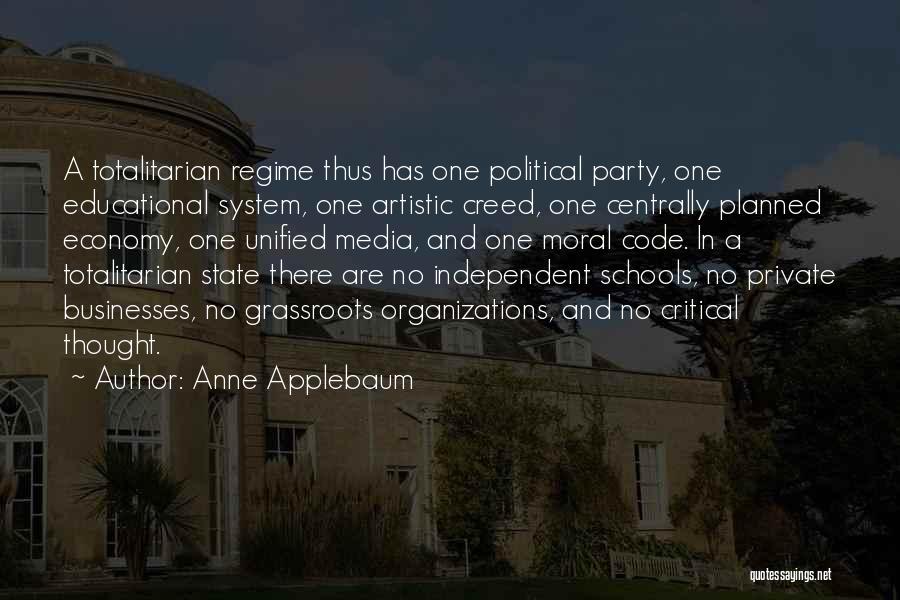 Anne Applebaum Quotes: A Totalitarian Regime Thus Has One Political Party, One Educational System, One Artistic Creed, One Centrally Planned Economy, One Unified