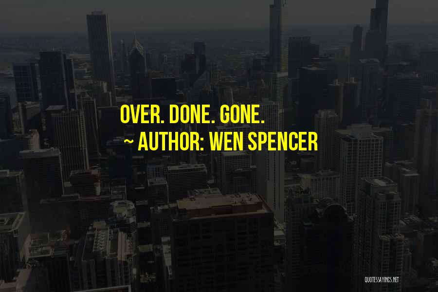 Wen Spencer Quotes: Over. Done. Gone.