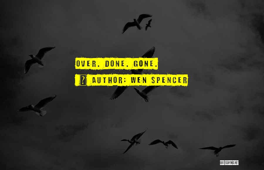 Wen Spencer Quotes: Over. Done. Gone.