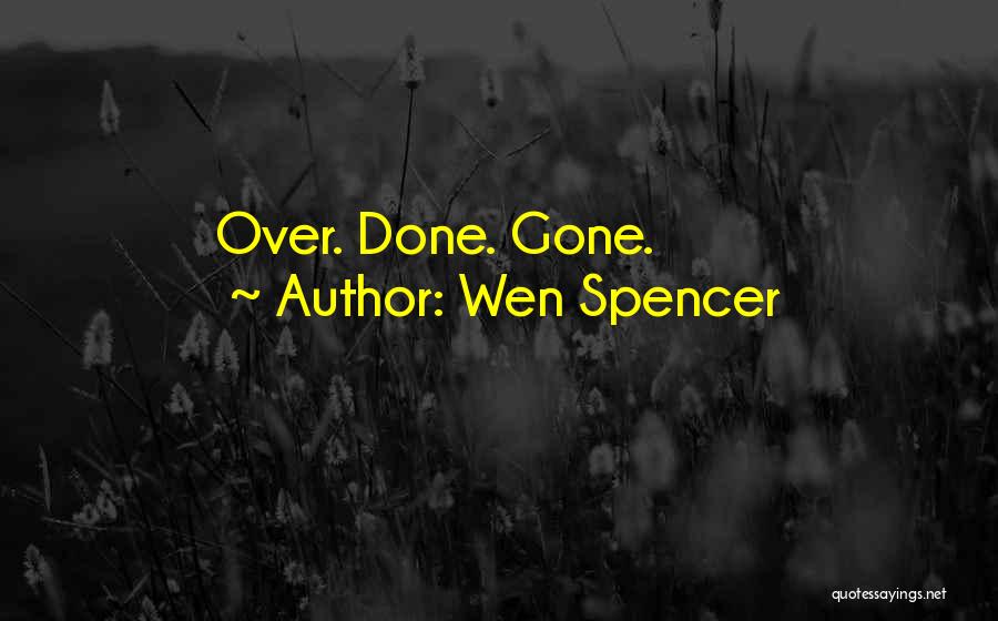 Wen Spencer Quotes: Over. Done. Gone.