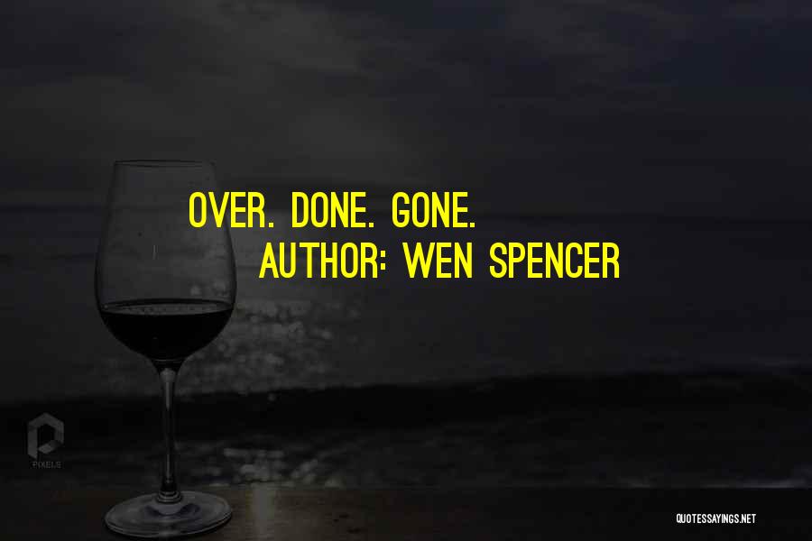 Wen Spencer Quotes: Over. Done. Gone.