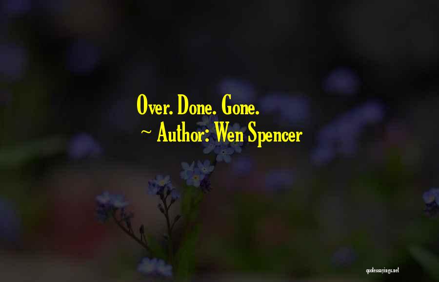 Wen Spencer Quotes: Over. Done. Gone.