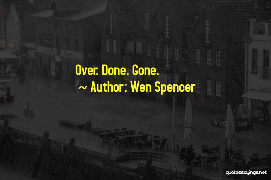 Wen Spencer Quotes: Over. Done. Gone.