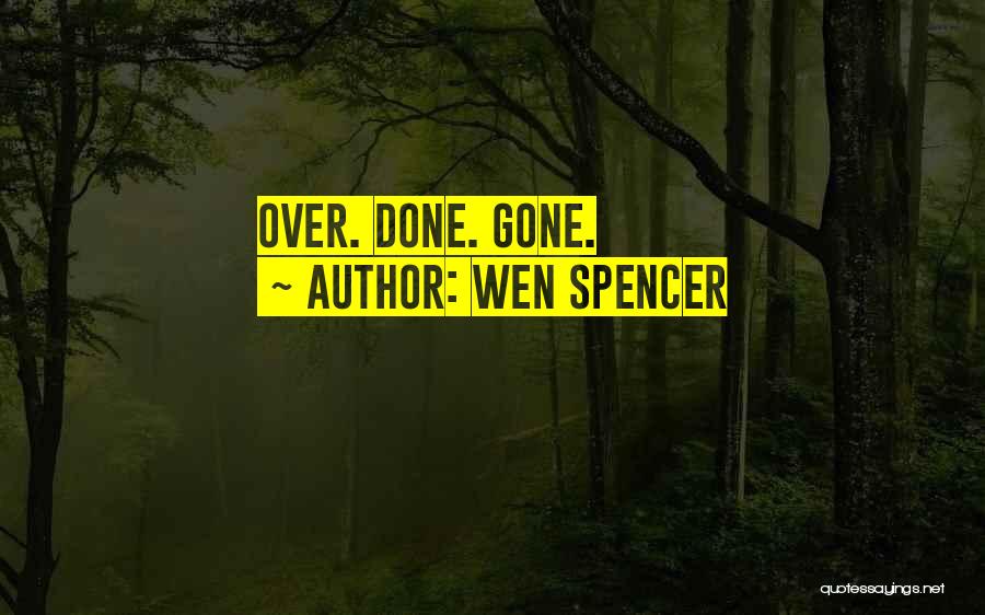 Wen Spencer Quotes: Over. Done. Gone.