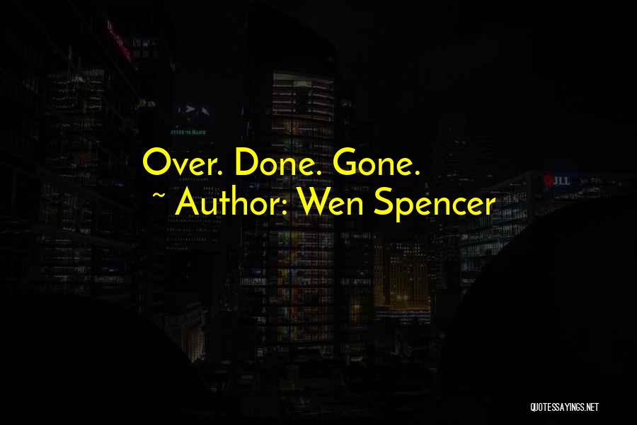 Wen Spencer Quotes: Over. Done. Gone.