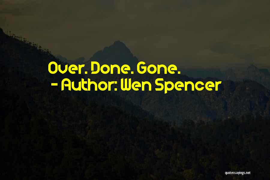 Wen Spencer Quotes: Over. Done. Gone.